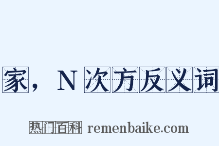 家，N次方反义词是什么意思的图片